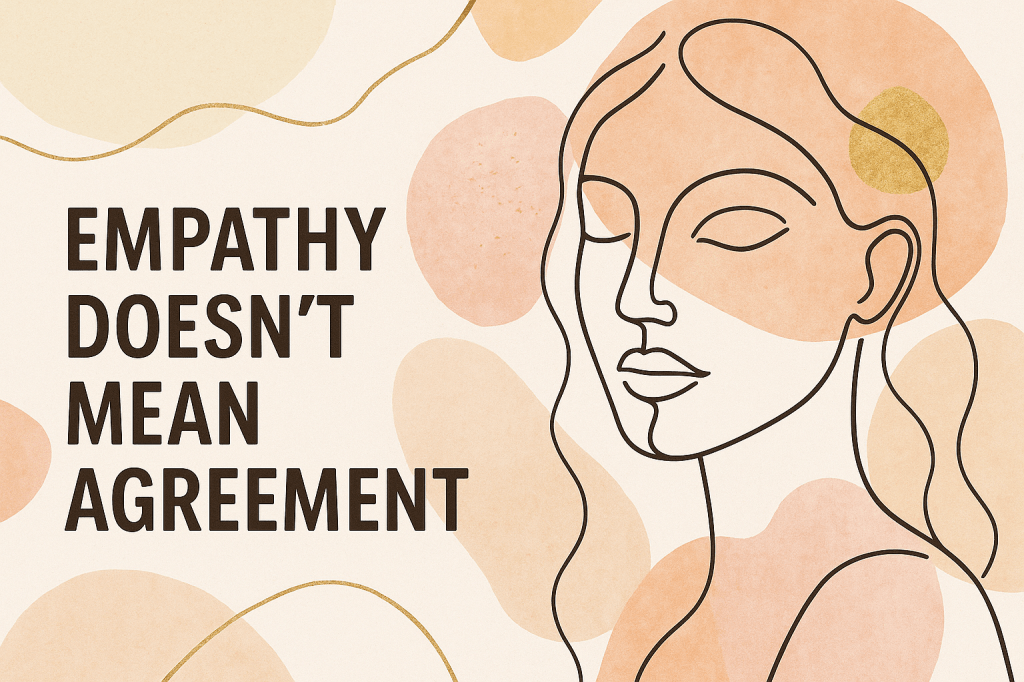 Empathy Doesn’t Mean Agreement: A Leader’s Guide to Staying Human Without Losing Your&nbsp;Spine